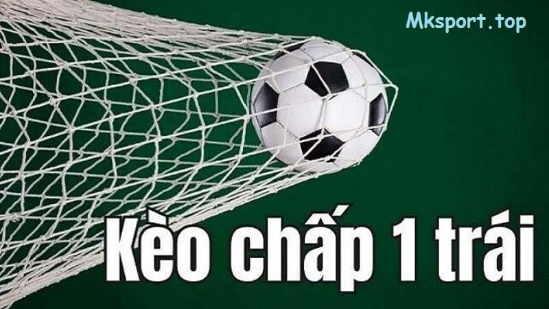 Giới thiệu kèo chấp 1 trái tại nhà cái mk sport